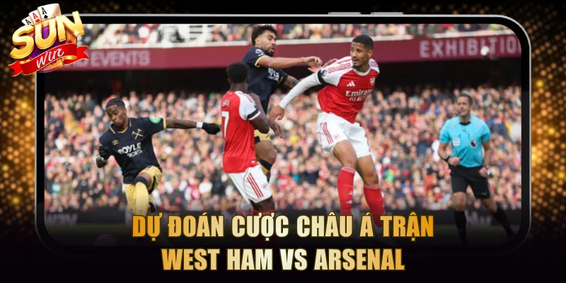 Dự đoán cược châu Á trận West Ham vs Arsenal