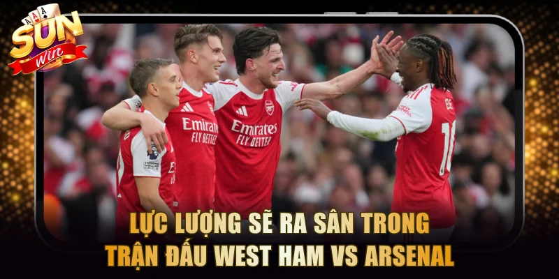 Lực lượng sẽ ra sân trong trận đấu West Ham vs Arsenal